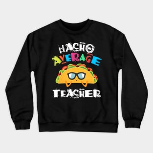 Funny Preschool Kindergarten Teacher Nacho Average Teacher T-Shirt Crewneck Sweatshirt